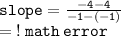 { \tt{slope =  \frac{ - 4 - 4}{ - 1 - ( - 1)} }} \\  = { \red{ \tt{! \: math \: error}}}