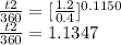 \frac{t2}{360} =[\frac{1.2}{0.4} ]^{0.1150}\\\frac{t2}{360} =1.1347