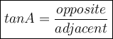 \large \boxed{tan A =  \frac{opposite}{adjacent} }