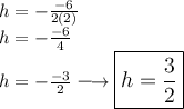 \large{h =  -  \frac{ - 6}{2(2)} } \\  \large{h =  -  \frac{ - 6}{4} } \\  \large{h =  -  \frac{ - 3}{2} \longrightarrow   \boxed{h =  \frac{3}{2}  }}