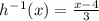 h^-^1(x)=\frac{x-4}{3}