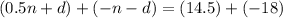 (0.5n+d)+(-n-d)=(14.5)+(-18)