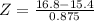 Z = \frac{16.8 - 15.4}{0.875}