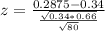 z = \frac{0.2875 - 0.34}{\frac{\sqrt{0.34*0.66}}{\sqrt{80}}}