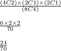 \frac{(4C2)\times (2C1)\times (2C1)}{(8C4)}\\\\\frac{6\times 2\times 2}{70}\\\\\frac{24}{70}