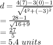 d=\frac{4(7)-3(0)-1}{\sqrt{4^2+(-3)^2} } \\=\frac{28-1}{\sqrt{16+9} }\\=\frac{27}{5} \\=5.4~units