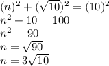 (n)^2+(\sqrt{10})^2=(10)^2\\n^2+10=100\\n^2=90\\n=\sqrt{90}\\n=3\sqrt{10}