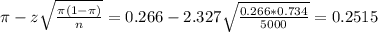 \pi - z\sqrt{\frac{\pi(1-\pi)}{n}} = 0.266 - 2.327\sqrt{\frac{0.266*0.734}{5000}} = 0.2515