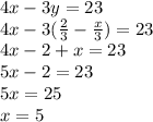 4x - 3y = 23\\4x-3(\frac{2}{3} - \frac{x}{3}) = 23\\4x - 2 + x = 23\\5x - 2= 23\\5x = 25\\x = 5