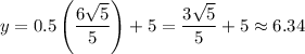 \displaystyle y=0.5\left(\frac{6\sqrt{5}}{5}\right)+5=\frac{3\sqrt{5}}{5}+5\approx 6.34