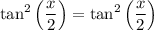\displaystyle \tan^2\left(\frac{x}{2}\right)= \tan^2\left(\frac{x}{2}\right)