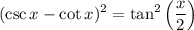 \displaystyle (\csc x - \cot x)^2 = \tan^2\left(\frac{x}{2}\right)