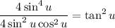 \displaystyle \frac{4\sin^4 u}{4\sin^2 u\cos ^2u}=\tan^2 u