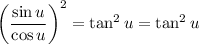 \displaystyle \left(\frac{\sin u}{\cos u}\right)^2=\tan^2u=\tan^2u