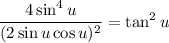 \displaystyle \frac{4\sin^4 u}{(2\sin u\cos u)^2}=\tan^2 u
