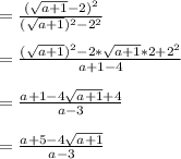 =\frac{(\sqrt{a+1}-2 )^{2}}{(\sqrt{a+1} )^{2}-2^{2}}\\\\=\frac{(\sqrt{a+1})^ {2}-2*\sqrt{a+1}*2+2^{2} }{a+1-4}\\\\=\frac{a+1 - 4\sqrt{a+1}+4 }{a-3}\\\\=\frac{a+5-4\sqrt{a+1} }{a-3}