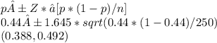 p ± Z*√[p*(1-p)/n]\\0.44 ± 1.645*sqrt(0.44*(1-0.44)/250)\\ ( 0.388, 0.492)