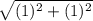 \sqrt{(1)^2 + (1)^2}