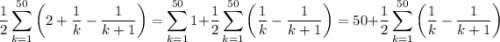 \displaystyle\frac12\sum_{k=1}^{50}\left(2+\frac1k-\frac1{k+1}\right)=\sum_{k=1}^{50}1+\frac12\sum_{k=1}^{50}\left(\frac1k-\frac1{k+1}\right)=50+\frac12\sum_{k=1}^{50}\left(\frac1k-\frac1{k+1}\right)