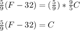 \frac{5}{9}(F-32)=( \frac{5}{9})* \frac{9}{5}C\\\\ \frac{5}{9}(F-32)=C\\