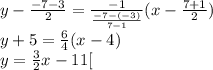 y-\frac{-7-3}{2} =\frac{-1}{\frac{-7-(-3)}{7-1} } (x-\frac{7+1}{2} )\\y+5=\frac{6}{4} (x-4)\\y=\frac{3}{2} x-11[