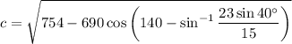 \displaystyle c=\sqrt{754-690\cos\left(140-\sin^{-1}\frac{23\sin40^\circ}{15}\right)}