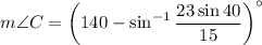 \displaystyle m\angle C=\left(140-\sin^{-1}\frac{23\sin40}{15}\right)^\circ