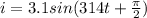 i=3.1 sin(314t+\frac{\pi}{2} )