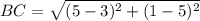 BC = \sqrt{(5 - 3)^2 + (1 - 5)^2}