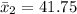 \bar x_2 = 41.75