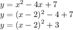 y =  {x}^{2}  - 4x + 7 \\ y = (x - 2) {}^{2}   - 4 + 7 \\ y =  {(x - 2)}^{2}  + 3