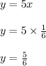 y = 5x\\\\y = 5 \times \frac{1}{6} \\\\y = \frac{5}{6}