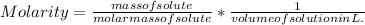 Molarity=\frac{mass of solute}{molar mass of solute} * \frac{1}{volume of solution in L.}