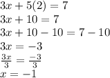 3x+5(2)=7\\3x+10=7\\3x+10-10=7-10\\3x=-3\\\frac{3x}{3} =\frac{-3}{3} \\x=-1