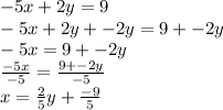 -5x+2y=9\\-5x+2y+-2y=9+-2y\\-5x=9+-2y\\\frac{-5x}{-5} =\frac{9+-2y}{-5} \\x=\frac{2}{5} y+\frac{-9}{5}