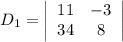 D_1 = \left|\begin{array}{cc}11 &  - 3 \\ 34 & 8\end{array}\right|