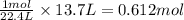 \frac{1mol}{22.4L}\times 13.7L=0.612mol