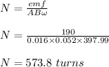 N = \frac{emf}{AB\omega } \\\\N = \frac{190}{0.016 \times 0.052\times 397.99} \\\\N = 573.8 \ turns