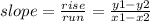 slope=\frac{rise}{run}=\frac{y1-y2}{x1-x2}