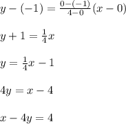 y-(-1)=\frac{0-(-1)}{4-0} (x-0)\\\\y+1=\frac{1}{4} x\\\\y=\frac{1}{4} x-1\\\\4y=x-4\\\\x-4y=4