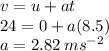 v = u + at \\ 24 = 0 + a(8.5) \\ a = 2.82 \: ms {}^{ - 2}