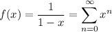 f(x)=\displaystyle\frac1{1-x} = \sum_{n=0}^\infty x^n