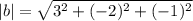 |b| = \sqrt{3^2 + (-2)^2 + (-1)^2}