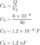 C_2=\dfrac{Q}{V_2}\\\\C_2=\dfrac{6\times 10^{-8}}{50}\\\\C_2=1.2\times 10^{-9}\ F\\\\C_2=1.2\ nF