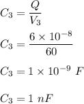 C_3=\dfrac{Q}{V_3}\\\\C_3=\dfrac{6\times 10^{-8}}{60}\\\\C_3=1\times 10^{-9}\ F\\\\C_3=1\ nF