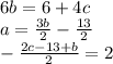 6b=6+4c\\a=\frac{3b}{2}-\frac{13}{2}  \\-\frac{2c-13+b}{2} =2
