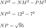 NP^2 = NM^2 - PM^2\\\\NP^2 = 12^2 - 7^2\\\\NP = \sqrt95