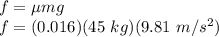 f = \mu mg\\f = (0.016)(45\ kg)(9.81\ m/s^2)\\