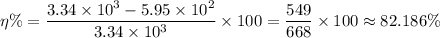 \eta \% = \dfrac{3.34 \times 10^3 - 5.95 \times 10^2}{3.34 \times 10^3}  \times 100 = \dfrac{549}{668} \times 100 \approx 82.186 \%