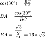 cos(30^o)=\frac{BC}{BA} \\\\BA=\dfrac{cos(30^o)}{BC} \\\\BA=\frac{\dfrac{\sqrt{3} }{2} }{24} =16*\sqrt{3} \\\\